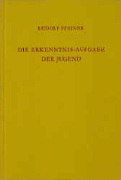 Die Erkenntnis-Aufgabe der Jugend: Ansprachen und Fragenbeantwortungen, Aufsätze und Berichte aus den Jahren 1920 bis 1924. (Rudolf Steiner Gesamtausgabe: Schriften und Vorträge)