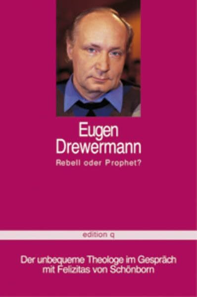 Eugen Drewermann. Rebell oder Prophet?: Der unbequeme Theologe im Gespräch mit Felizitas von Schönborn