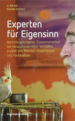 Experten für Eigensinn: Berichte gelungener Zusammenarbeit bei herausforderndem Verhalten, erzählt von Klienten, Angehörigen und Fachkräften