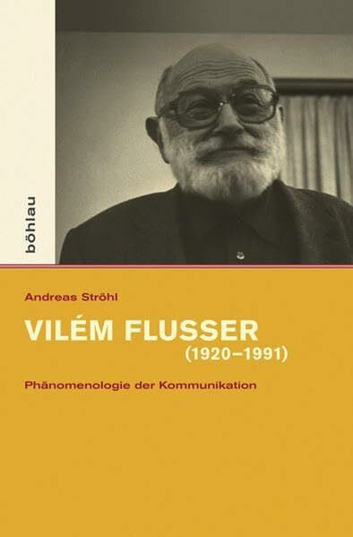 Vilém Flusser (1920-1991): Phänomenologie der Kommunikation (Intellektuelles Prag im 19. und 20. Jahrhundert, Band 5)