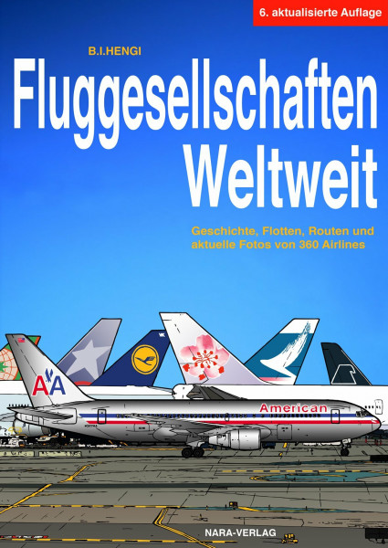 Fluggesellschaften Weltweit 6. Auflage: Geschichte, Flotten, Routen und aktuelle Fotos von 360 Airlines