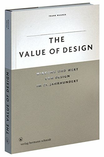 The Value of Design.: Wirkung und Wert von Design im 21. Jahrhundert. Ein Plädoyer für ein neues Designverständnis.