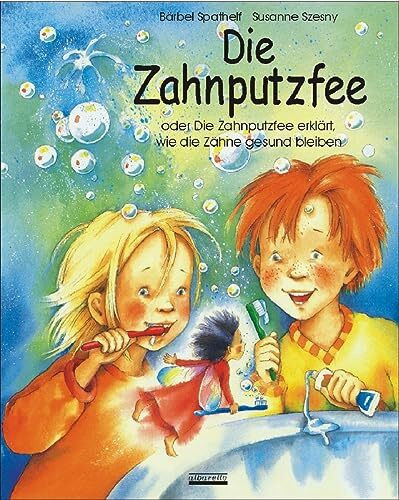 Die Zahnputzfee: Oder die Zahnputzfee erklärt wie die Zähne gesund bleiben - Bilderbuch für Kinder ab 3 Jahre über moderne Zahnvorsorge, Zähneputzen, zahngesunde Ernährung, Zahnarztbesuch!