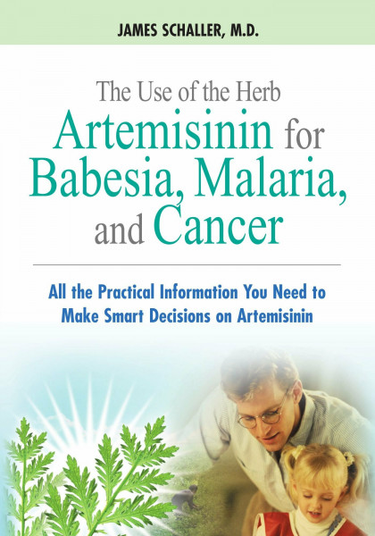 The Use of the Herb Artemisinin for Babesia, Malaria, and Cancer: All the Practical Information You Need to Make Smart Decisions on Artemisinin