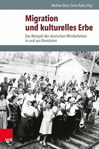 Migration und kulturelles Erbe: Das Beispiel der deutschen Minderheiten in und aus Rumänien (Schnittstellen: Studien zum östlichen und südöstlichen Europa)