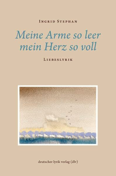 Meine Arme so leer, mein Herz so voll: Liebeslyrik (deutscher lyrik verlag)