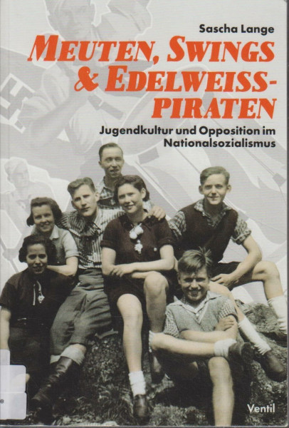 Meuten, Swings & Edelweißpiraten: Jugendkultur und Opposition im Nationalsozialismus