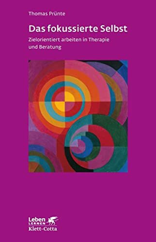 Das fokussierte Selbst (Leben Lernen, Bd. 276): Zielorientiert arbeiten in Therapie und Beratung