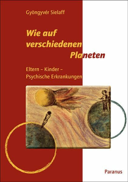 Wie auf verschiedenen Planeten: Eltern – Kinder – Psychische Erkrankungen
