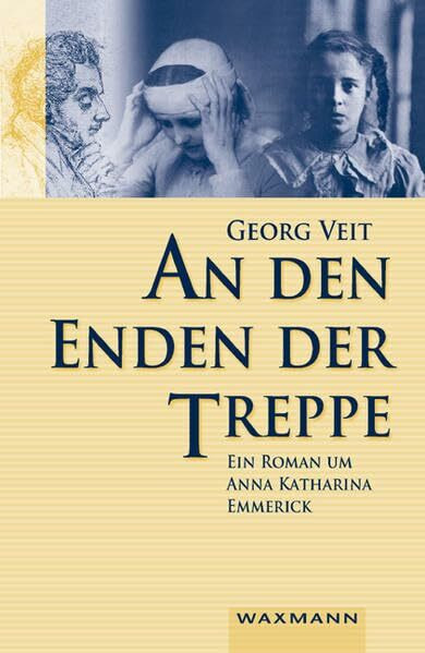 An den Enden der Treppe: Ein Roman um Anna Katharina Emmerick