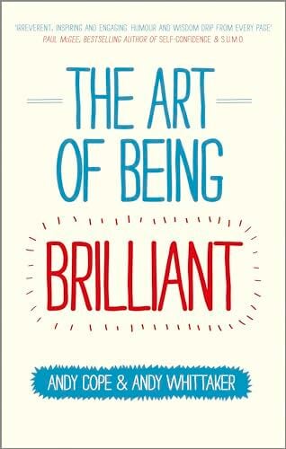 The Art of Being Brilliant: Transform Your Life by Doing What Works For You The Art of Being Brilliant: Transform Your Life by Doing What Works For You