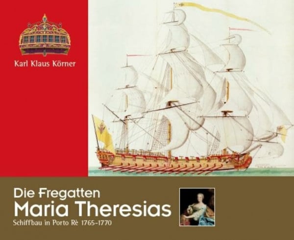 Die Fregatten Maria Theresias: Schiffbau in Porto Rè 1765-1770
