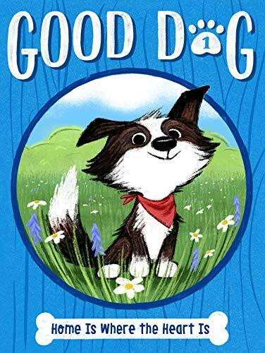 Home Is Where the Heart Is (Volume 1) (Good Dog, Band 1)