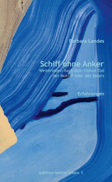 Schiff ohne Anker: Weiterleben nach dem frühen Tod der Mutter oder des Vaters. Erfahrungen (edition-weiterleben: Buchreihe mit Erfahrungsberichten zum Thema "Weiterleben nach einem schweren Verlust")