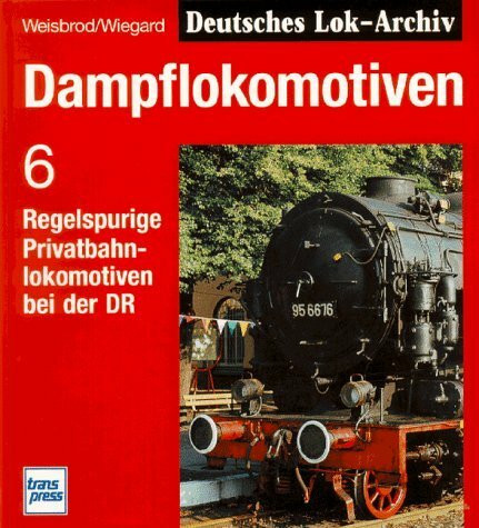 Dampflokomotiven, Bd.6, Regelspurige Privatbahnlokomotiven bei der DR (Dampflok-Archiv)