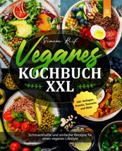 Veganes Kochbuch XXL: Schmackhafte und einfache Rezepte für einen veganen Lifestyle inkl. Beilagen, Snacks, Desserts und Mehr