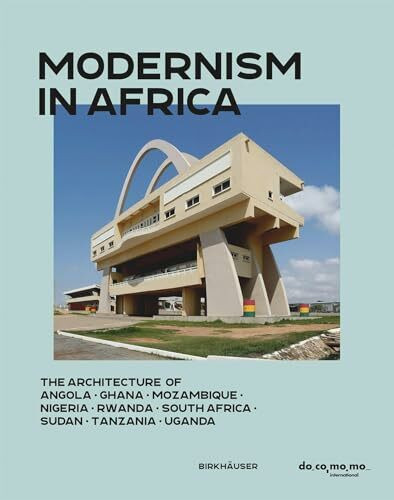 Modernism in Africa: The Architecture of Angola, Ghana, Mozambique, Nigeria, Rwanda, South Africa, Sudan, Tanzania, Uganda