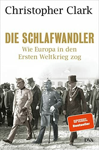 Die Schlafwandler: Wie Europa in den Ersten Weltkrieg zog - "Eine Wucht." Süddeutsche Zeitung