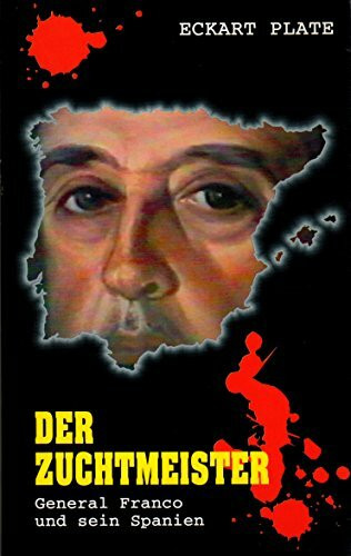 Der Zuchtmeister: General Franco und sein Spanien