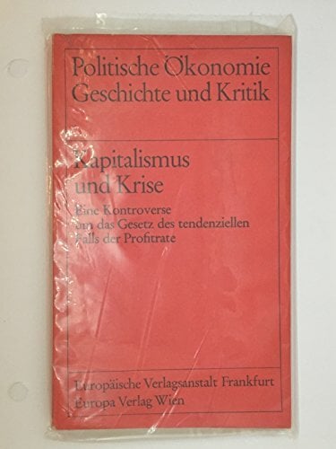 Kapitalismus und Krise. Eine Kontroverse um das Gesetz des tendenziellen Falls der Profitrate (Politische Ökonomie - Geschichte - Politik) Kapitalismus und Krise. Eine Kontroverse um das Gesetz des tendenziellen Falls der Profitrate (Politische Ökonomie - Geschichte - Politik)