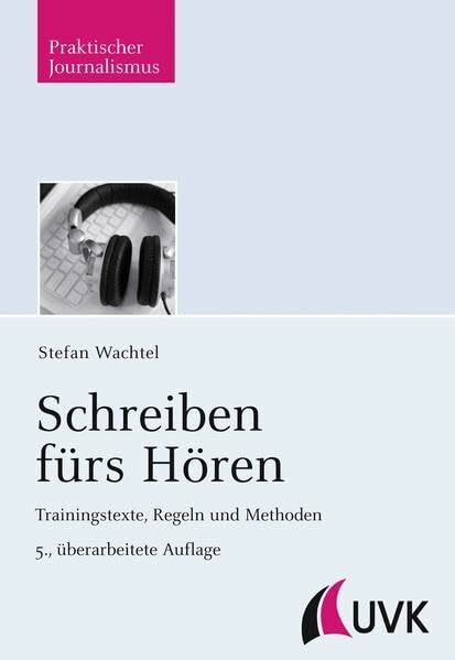 Schreiben fürs Hören: Trainingstexte, Regeln und Methoden (Praktischer Journalismus)