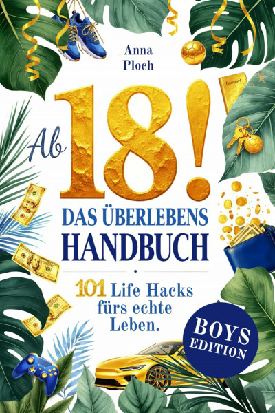 Ab 18! Das Überlebenshandbuch zum 18. Geburtstag für Jungs: 101 Life Hacks fürs echte Leben – alles, was du über Geld, Wohnung, Versicherungen, Job & den Start in die Volljährigkeit wissen musst