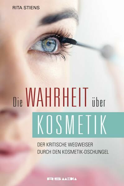 Die Wahrheit über Kosmetik: Der kritische Wegweiser durch den Kosmetik-Dschungel