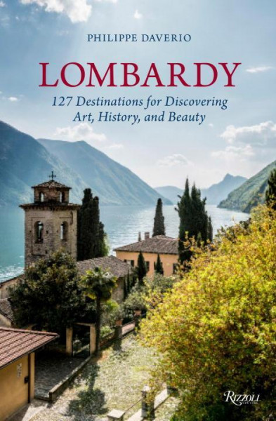 Lombardy: 127 Destinations for Discovering Art, History, and Beauty