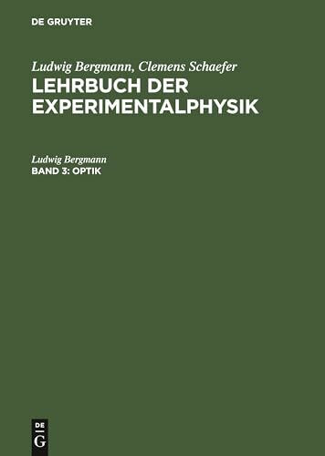 Optik: Aus Lehrbuch Der Experimentalphysik; Zum Gebrauch Bei Akademischen Vorlesungen Und Zum Selbststudium (Ludwig Bergmann; Clemens Schaefer: Lehrbuch der Experimentalphysik, Band 3)