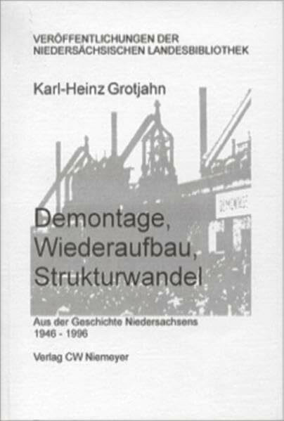 Demontage, Wiederaufbau, Strukturwandel: Aus der Geschichte Niedersachsens 1946-1996 (Veröffentlichungen der Niedersächsischen Landesbibliothek)