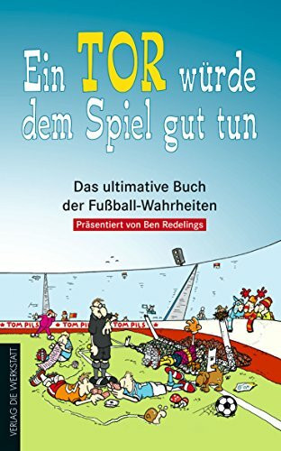 Ein Tor würde dem Spiel gut tun. Das ultimative Buch der Fußball-Wahrheiten