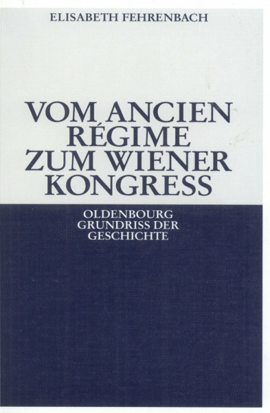 Vom Ancien Régime zum Wiener Kongreß (Oldenbourg Grundriss der Geschichte, 12, Band 12)