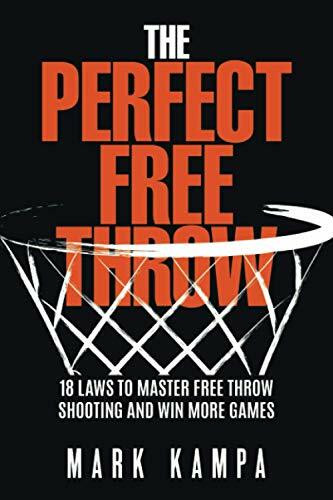 The Perfect Free Throw: 18 Laws to Master Free Throw Shooting and Win More Games