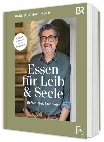 Essen für Leib & Seele – Einfach. Gut. Bachmeier: Mit allen Rezepten aus der TV-Sendung