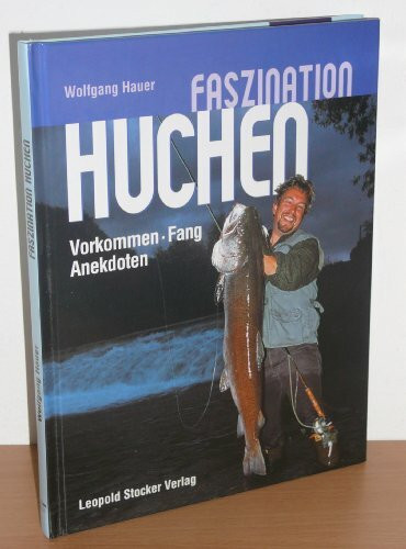 Faszination Huchen: Vorkommen, Fang, Anekdoten