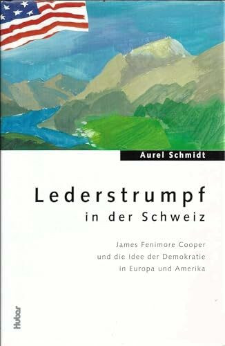 Lederstrumpf in der Schweiz: James Fenimore Cooper und die Idee der Demokratie in Europa und Amerika