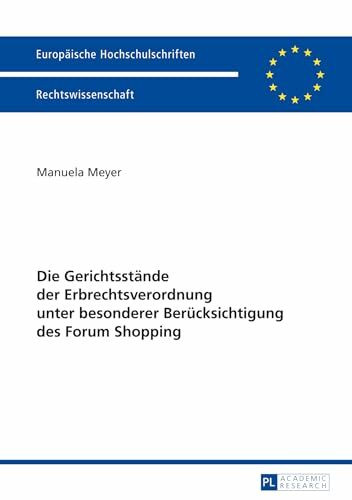 Die Gerichtsstaende der Erbrechtsverordnung unter besonderer Beruecksichtigung des Forum Shopping (Europaeische Hochschulschriften Recht, Band 5557)