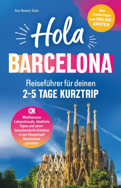 Hola Barcelona! Reiseführer für deinen 2 - 5 Tage Kurztrip: Mediterrane Lebensfreude, köstliche Tapas und atemberaubende Architektur in der Hauptstadt Kataloniens genießen – Mit Insidertipps
