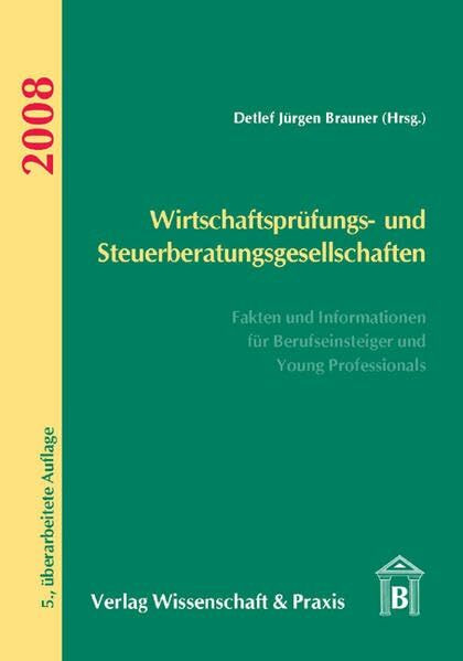 Wirtschaftsprüfungs- und Steuerberatungsgesellschaften 2008: Fakten und Informationen für Berufseinsteiger und Young Professionals