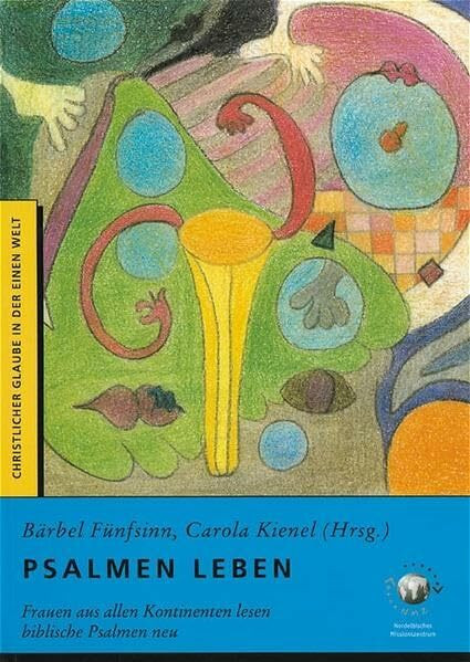 Psalmen leben: Frauen aus allen Kontinenten lesen biblische Psalmen neu (Christlicher Glaube in der Einen Welt)