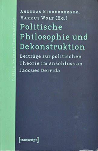 Politische Philosophie und Dekonstruktion: Beiträge zur politischen Theorie im Anschluss an Jacques Derrida (Edition Moderne Postmoderne)
