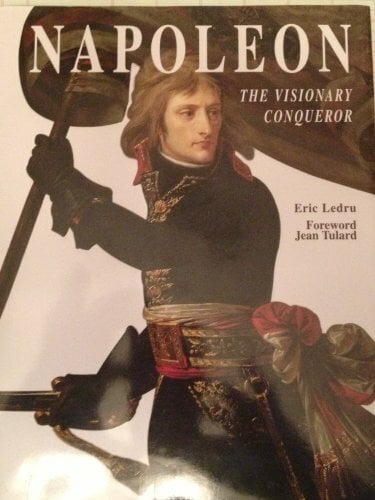 Napoleon: A Visionary Conqueror: The Visionary Conqueror Napoleon: A Visionary Conqueror: The Visionary Conqueror