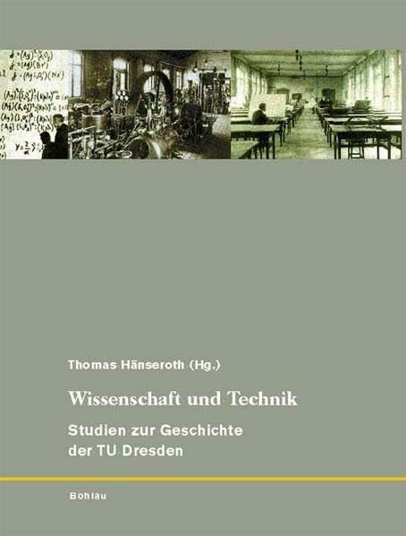 Wissenschaft und Technik. Studien zur Geschichte der TU Dresden: Studien zur Geschichte der TU Dresden; Bd. 2. Herausgegeben von: Thomas Hänseroth (175 Jahre TU Dresden, Band 2)