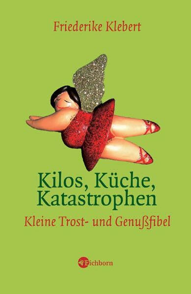 Kilos, Küche, Katastrophen: Kleine Trost- und Genußfibel