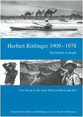 Herbert Rittlinger 1909 - 1978 - Der Dichter im Kajak: Aus Seeon in die weite Welt mit Boot und Zelt