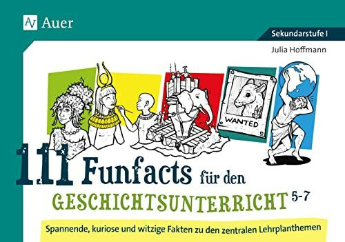 111 Funfacts für den Geschichtsunterricht 5-7: Spannende, kuriose und witzige Fakten zu den zentralen Lehrplanthemen (5. bis 7. Klasse)