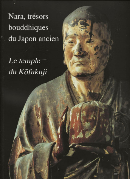 nara tresors bouddhiques japon: Le temple du KÅofukuji, [exposition , Galeries nationales du Grand Palais, Paris, 20 septembre-9 décembre 1996