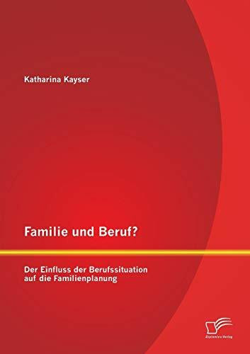 Familie und Beruf? Der Einfluss der Berufssituation auf die Familienplanung