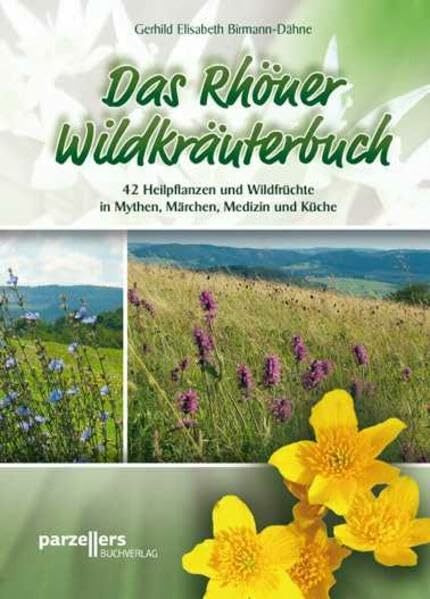 Das Rhöner Wildkräuterbuch: 42 Heilpflanzen und Wildfrüchte in Mythen, Märchen, Medizin und Küche