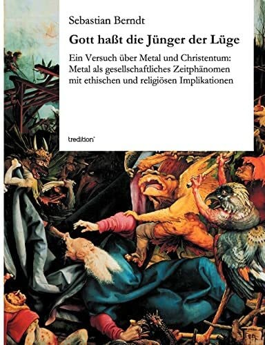 Gott haßt die Jünger der Lüge: Ein Versuch über Metal und Christentum: Metal als gesellschaftliches Zeitphänomen mit ethischen und religiösen Implikationen